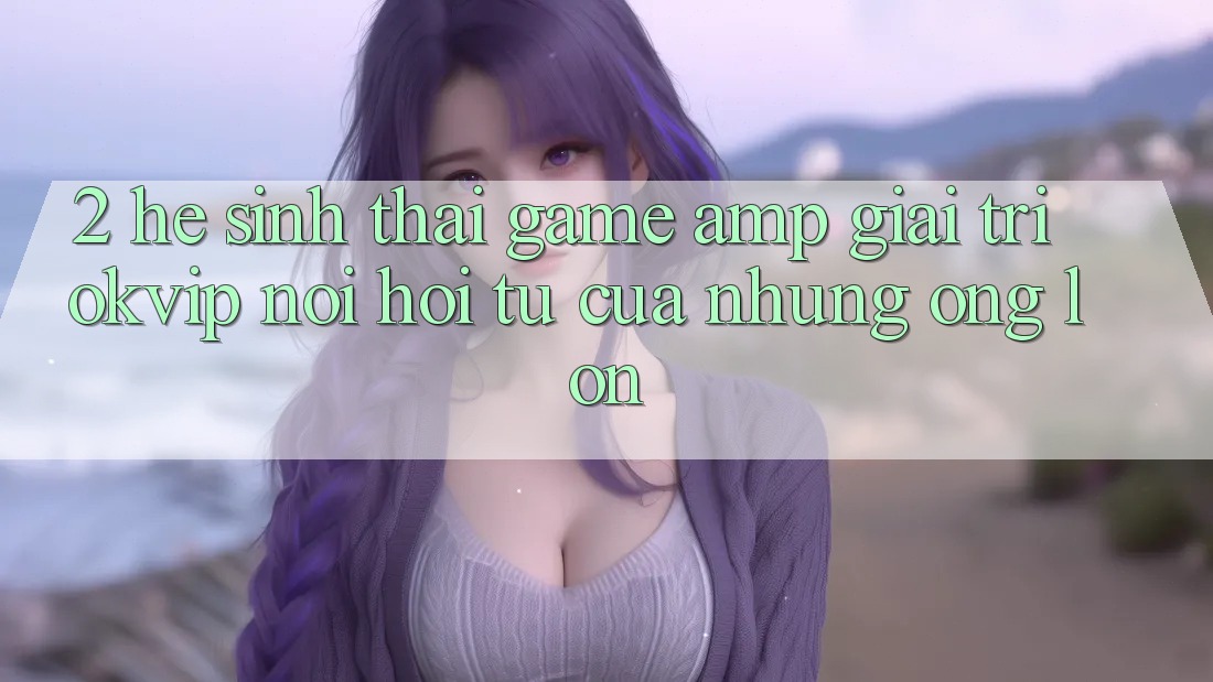 2. Hệ Sinh Thái Game &amp; Giải Trí OKVIP: Nơi Hội Tụ Của Những “Ông Lớn”
