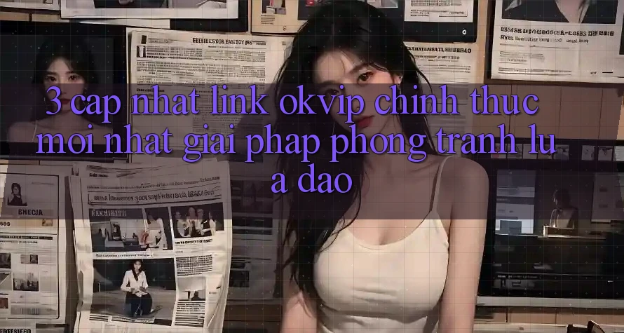3. Cập Nhật Link OKVIP Chính Thức Mới Nhất: Giải Pháp Phòng Tránh Lừa Đảo