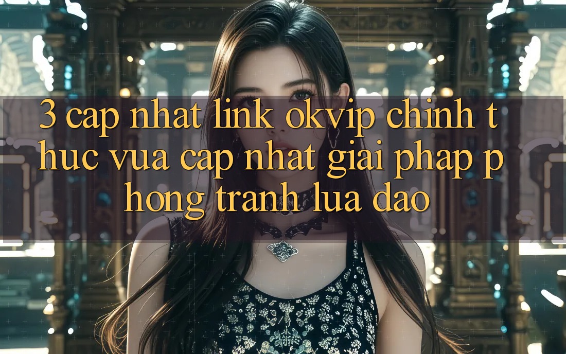 3. Cập Nhật Link OKVIP Chính Thức Vừa cập nhật: Giải Pháp Phòng Tránh Lừa Đảo 3. Cập Nhật Link OKVIP Chính Thức Vừa cập nhật: Giải Pháp Phòng Tránh Lừa Đảo