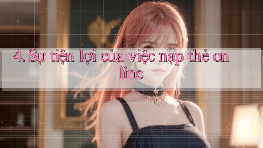 4. Sự tiện lợi của việc nạp thẻ online