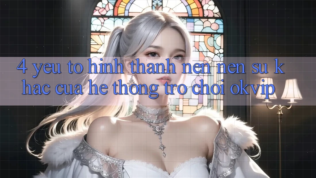 4. Yếu Tố Hình thành nên Nên Sự Khác Của Hệ thống Trò chơi OKVIP 4. Yếu Tố Hình thành nên Nên Sự Khác Của Hệ thống Trò chơi OKVIP