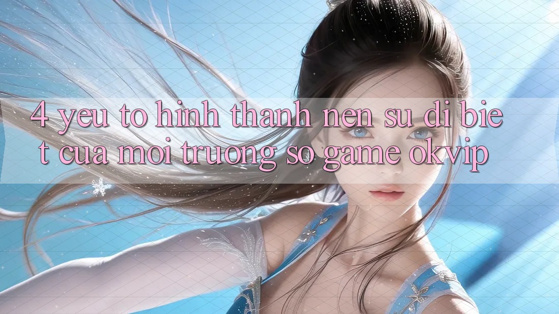 4. Yếu Tố Hình thành Nên Sự Dị biệt Của Môi trường số Game OKVIP 4. Yếu Tố Hình thành Nên Sự Dị biệt Của Môi trường số Game OKVIP