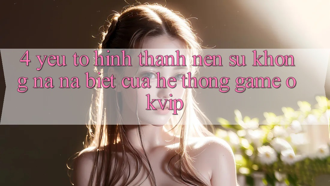4. Yếu Tố Hình thành Nên Sự Không na ná Biệt Của Hệ thống Game OKVIP