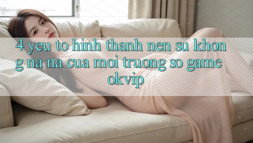 4. Yếu Tố Hình thành Nên Sự Không na ná Của Môi trường số Game OKVIP