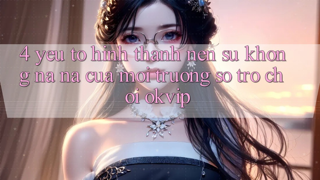 4. Yếu Tố Hình thành Nên Sự Không na ná Của Môi trường số Trò chơi OKVIP