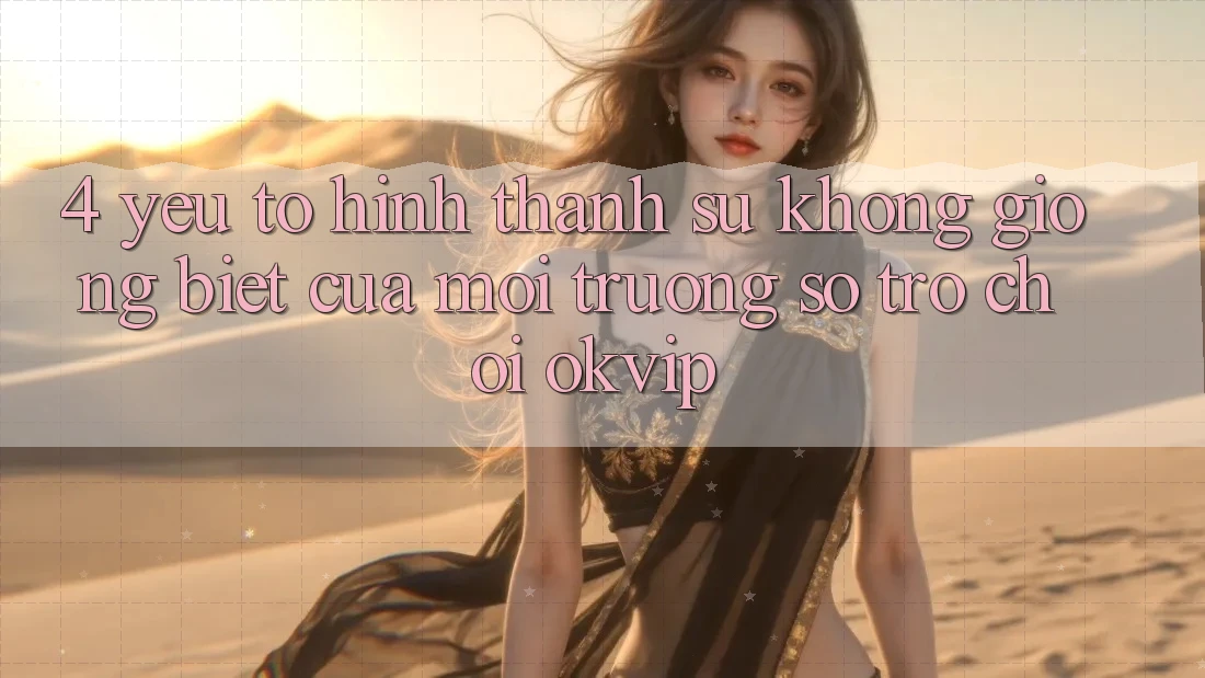 4. Yếu Tố Hình thành Sự Không giống Biệt Của Môi trường số Trò chơi OKVIP 4. Yếu Tố Hình thành Sự Không giống Biệt Của Môi trường số Trò chơi OKVIP