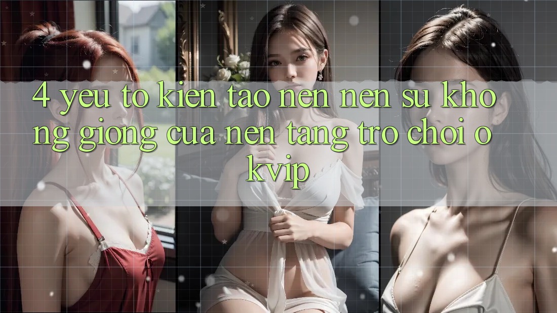 4. Yếu Tố Kiến tạo nên Nên Sự Không giống Của Nền Tảng Trò chơi OKVIP