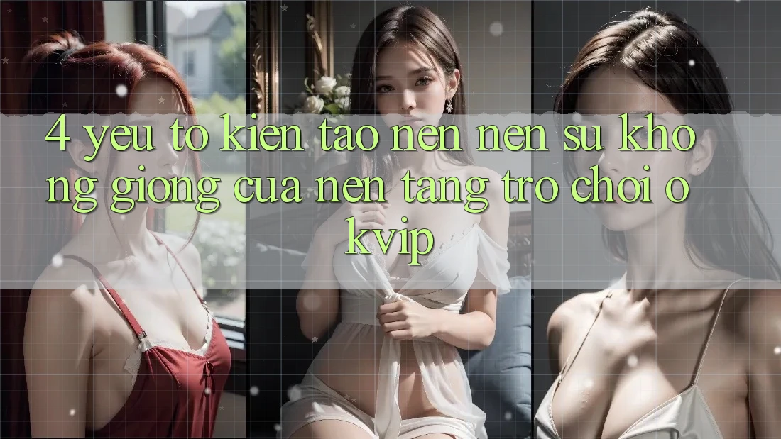 4. Yếu Tố Kiến tạo nên Nên Sự Không giống Của Nền Tảng Trò chơi OKVIP