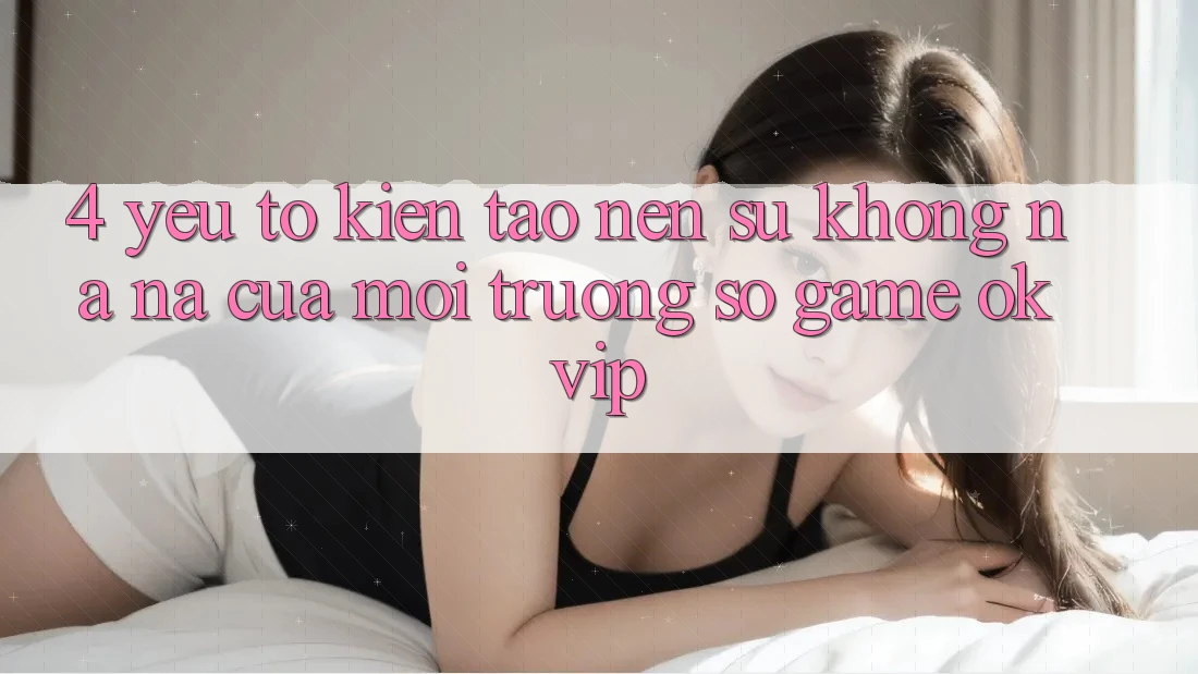 4. Yếu Tố Kiến tạo Nên Sự Không na ná Của Môi trường số Game OKVIP