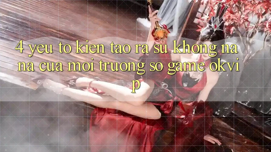 4. Yếu Tố Kiến tạo ra Sự Không na ná Của Môi trường số Game OKVIP