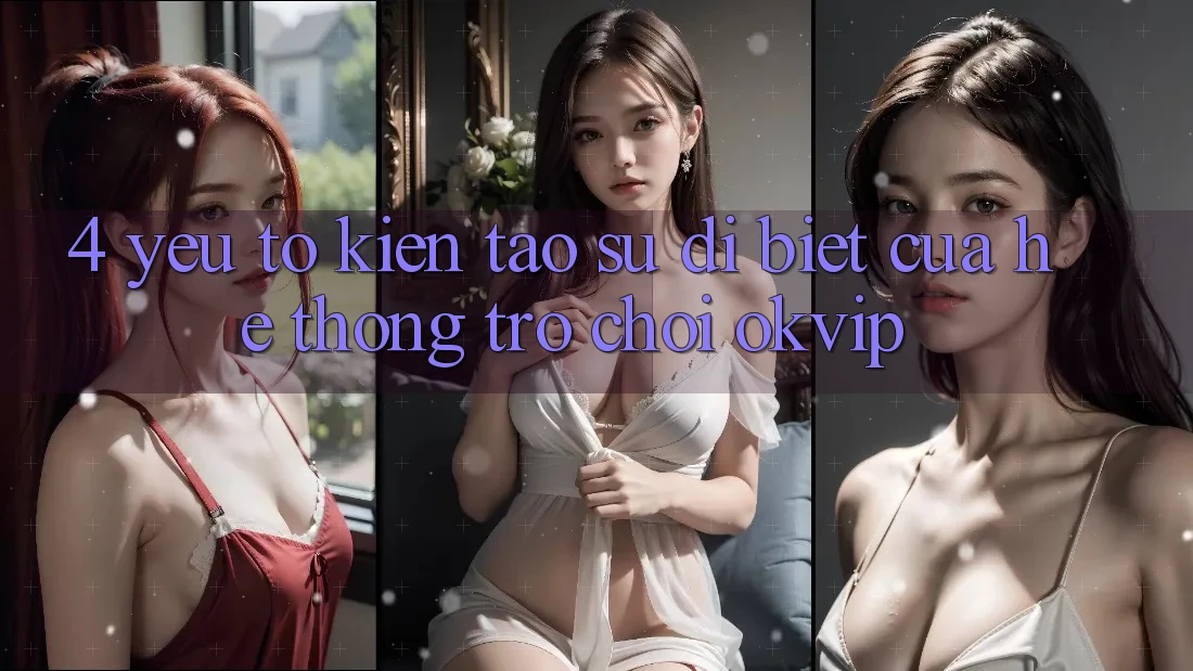 4. Yếu Tố Kiến tạo Sự Dị biệt Của Hệ thống Trò chơi OKVIP