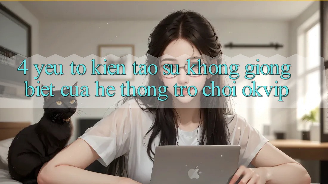 4. Yếu Tố Kiến tạo Sự Không giống Biệt Của Hệ thống Trò chơi OKVIP
