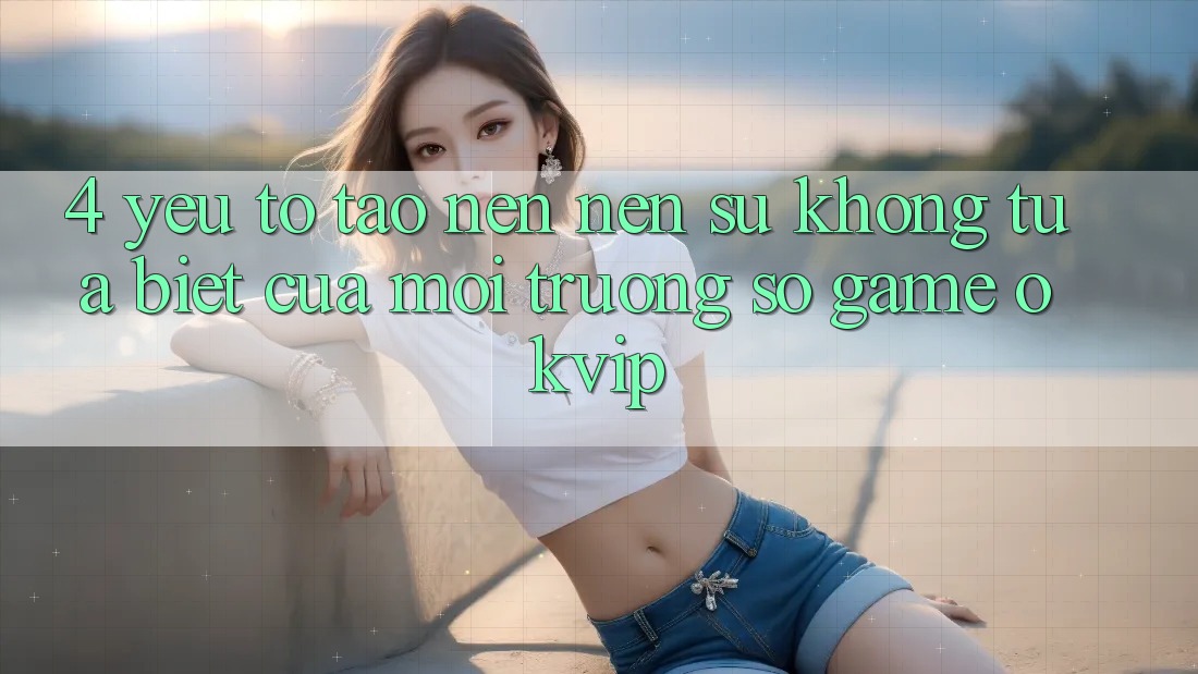 4. Yếu Tố Tạo nên nên Sự Không tựa Biệt Của Môi trường số Game OKVIP