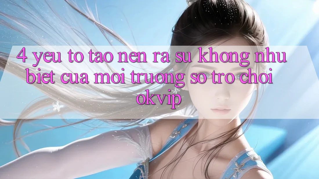 4. Yếu Tố Tạo nên ra Sự Không như Biệt Của Môi trường số Trò chơi OKVIP