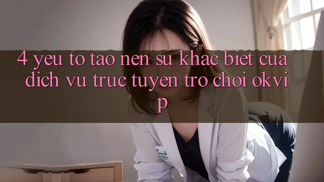 4. Yếu Tố Tạo Nên Sự Khác biệt Của Dịch vụ trực tuyến Trò chơi OKVIP 4. Yếu Tố Tạo Nên Sự Khác biệt Của Dịch vụ trực tuyến Trò chơi OKVIP