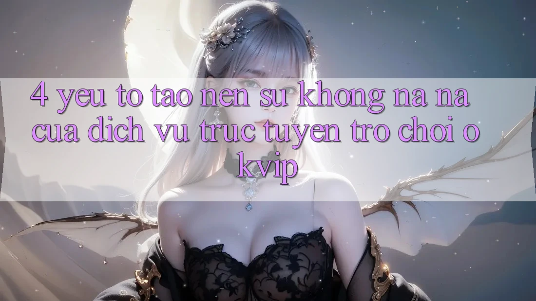 4. Yếu Tố Tạo Nên Sự Không na ná Của Dịch vụ trực tuyến Trò chơi OKVIP