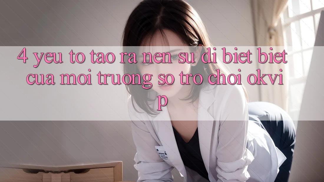 4. Yếu Tố Tạo ra nên Sự Dị biệt Biệt Của Môi trường số Trò chơi OKVIP