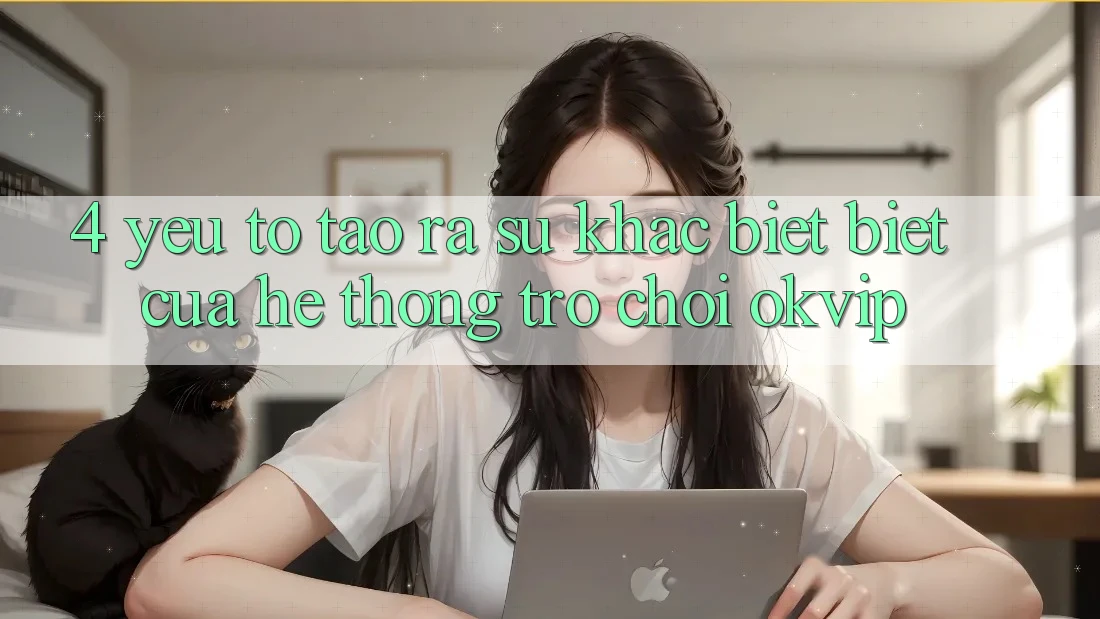 4. Yếu Tố Tạo ra Sự Khác biệt Biệt Của Hệ thống Trò chơi OKVIP