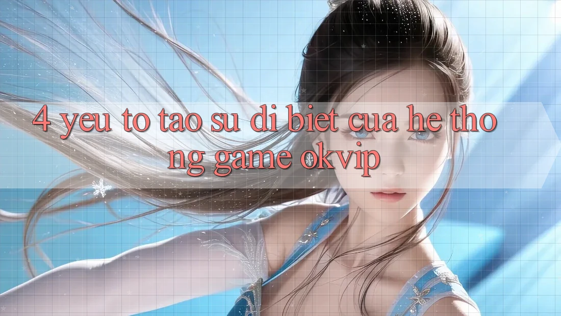 4. Yếu Tố Tạo Sự Dị biệt Của Hệ thống Game OKVIP