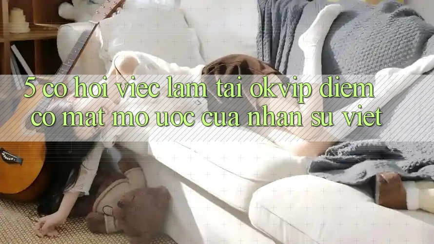 5. Cơ Hội Việc Làm Tại OKVIP: Điểm Có mặt Mơ Ước Của Nhân Sự Việt