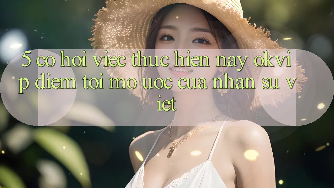 5. Cơ Hội Việc Thực hiện nay OKVIP: Điểm Tới Mơ Ước Của Nhân Sự Việt 5. Cơ Hội Việc Thực hiện nay OKVIP: Điểm Tới Mơ Ước Của Nhân Sự Việt