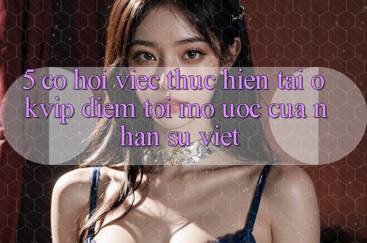 5. Cơ Hội Việc Thực hiện Tại OKVIP: Điểm Tới Mơ Ước Của Nhân Sự Việt 5. Cơ Hội Việc Thực hiện Tại OKVIP: Điểm Tới Mơ Ước Của Nhân Sự Việt