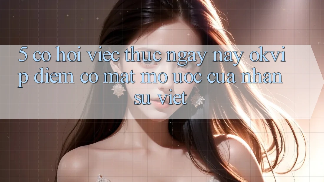 5. Cơ Hội Việc Thực ngày nay OKVIP: Điểm Có mặt Mơ Ước Của Nhân Sự Việt