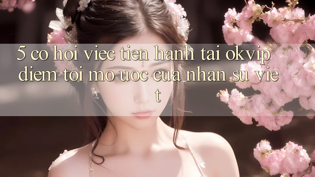 5. Cơ Hội Việc Tiến hành Tại OKVIP: Điểm Tới Mơ Ước Của Nhân Sự Việt