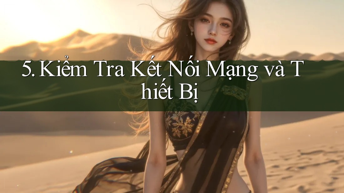 5. Kiểm Tra Kết Nối Mạng và Thiết Bị