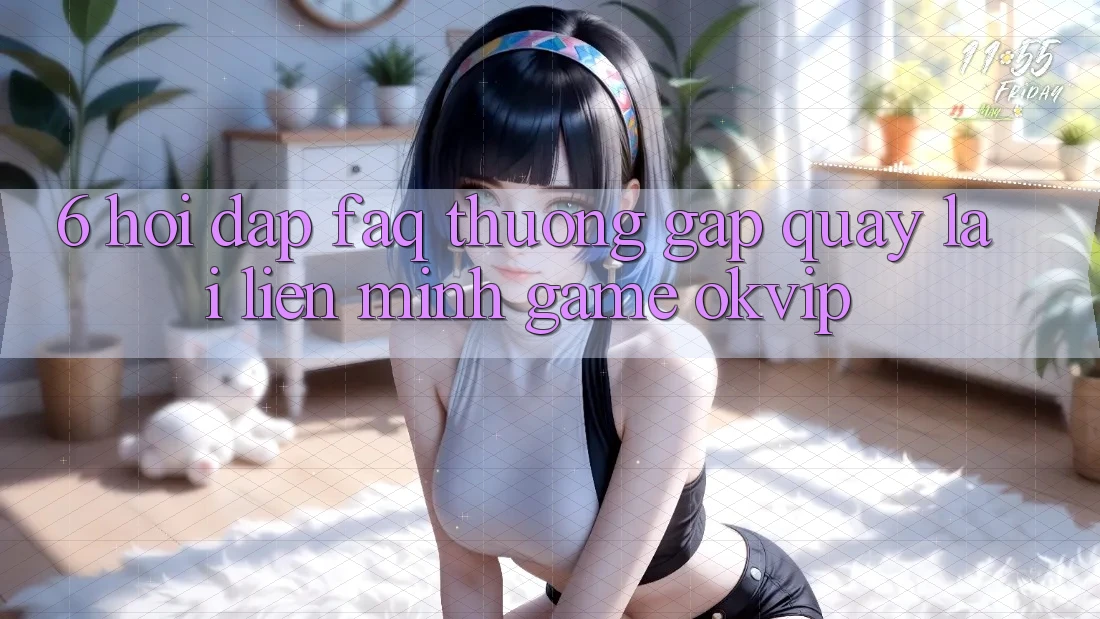 6. Hỏi Đáp (FAQ) Thường Gặp Quay lại Liên Minh Game OKVIP 6. Hỏi Đáp (FAQ) Thường Gặp Quay lại Liên Minh Game OKVIP