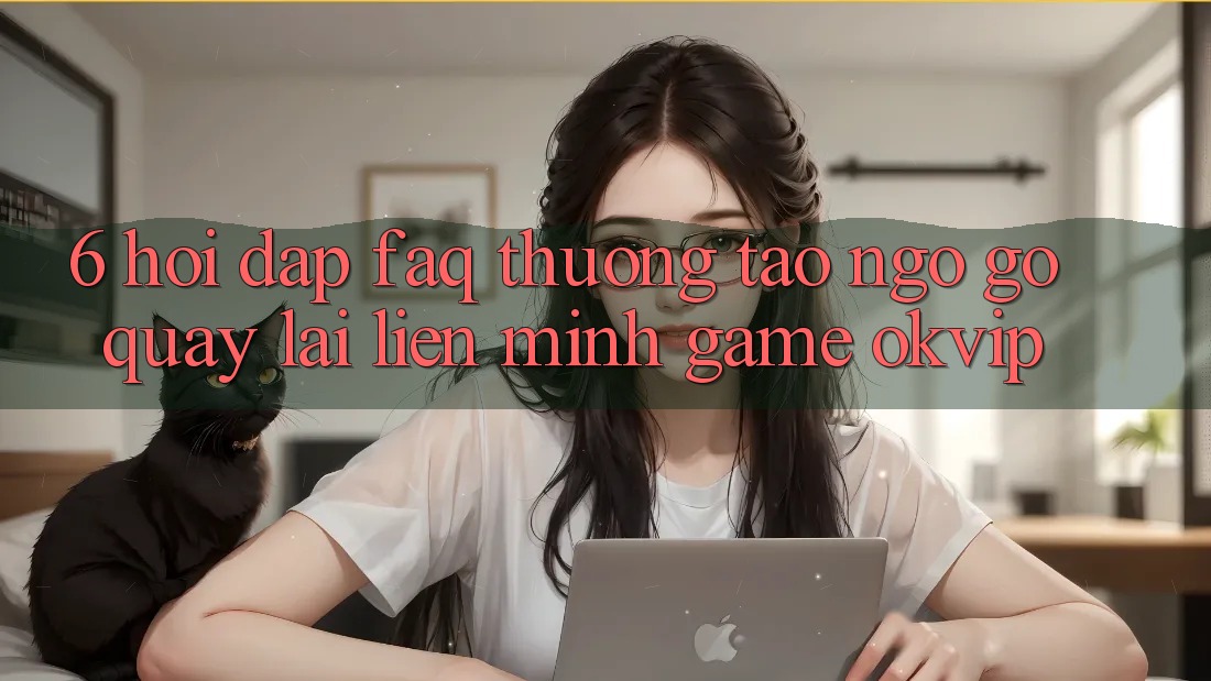 6. Hỏi Đáp (FAQ) Thường Tao ngộ gỡ Quay lại Liên Minh Game OKVIP 6. Hỏi Đáp (FAQ) Thường Tao ngộ gỡ Quay lại Liên Minh Game OKVIP