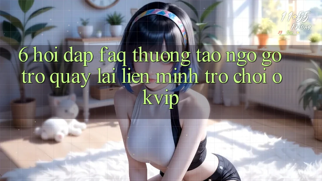 6. Hỏi Đáp (FAQ) Thường Tao ngộ gỡ Trở quay lại Liên Minh Trò chơi OKVIP