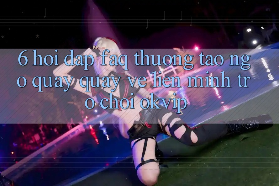 6. Hỏi Đáp (FAQ) Thường Tao ngộ Quay quay về Liên Minh Trò chơi OKVIP 6. Hỏi Đáp (FAQ) Thường Tao ngộ Quay quay về Liên Minh Trò chơi OKVIP