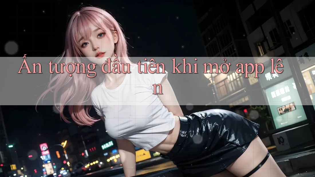 Ấn tượng đầu tiên khi mở app lên