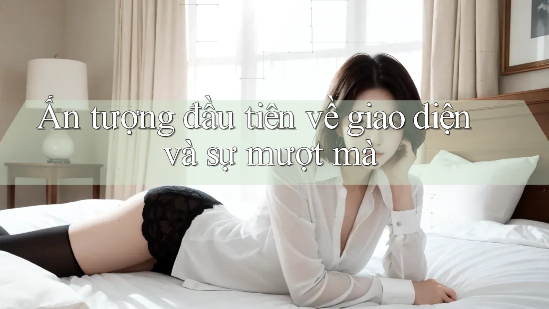 Ấn tượng đầu tiên về giao diện và sự mượt mà