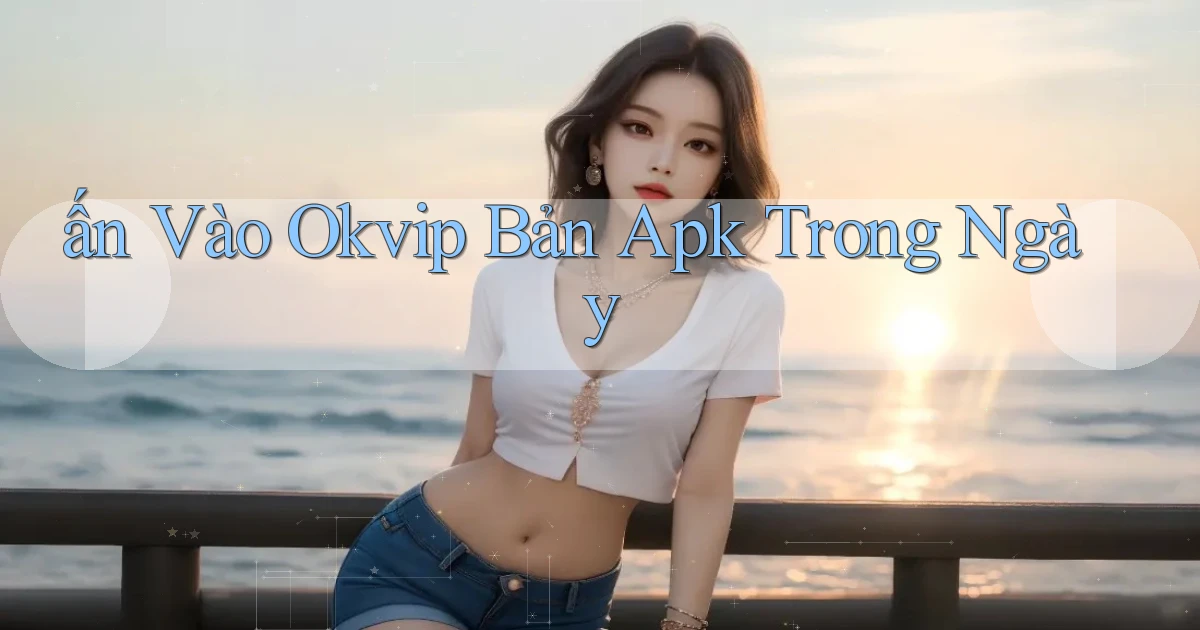 ấn vào okvip bản apk trong ngày