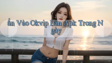 ấn vào okvip bản apk trong ngày
