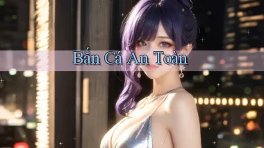 Bắn cá An toàn
