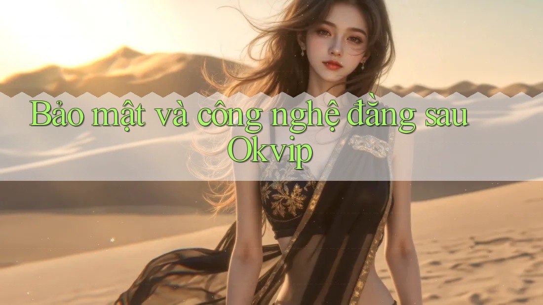 Bảo mật và công nghệ đằng sau Okvip