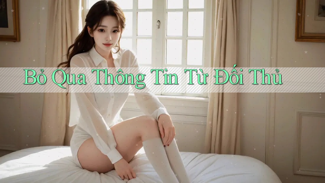 Bỏ Qua Thông Tin Từ Đối Thủ