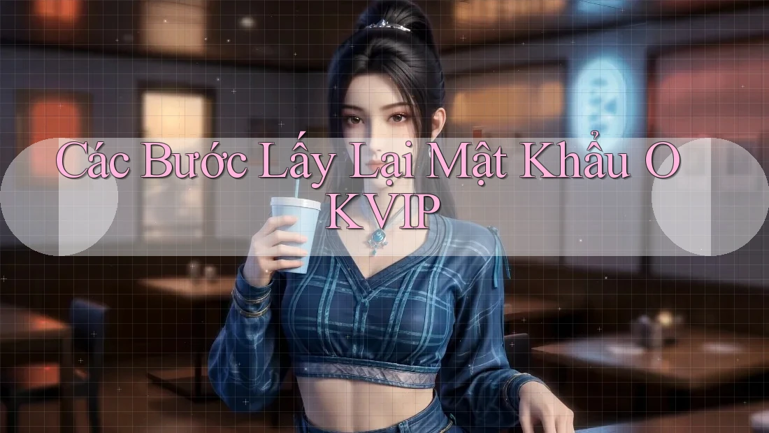 Các Bước Lấy Lại Mật Khẩu OKVIP