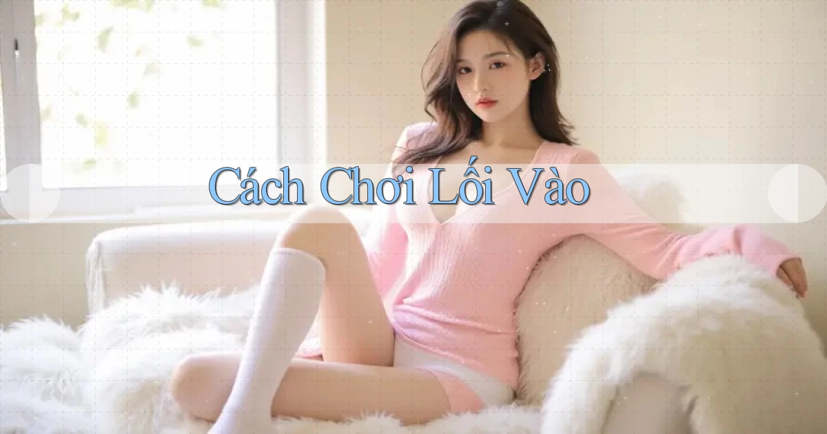 Cách chơi Lối vào