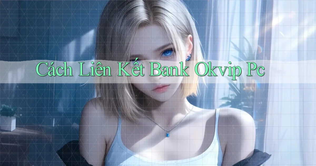 cách liên kết bank okvip pc