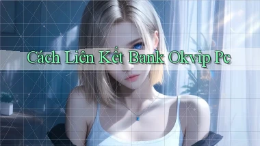 cách liên kết bank okvip pc
