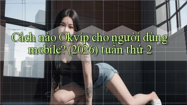 Cách nào Okvip cho người dùng mobile (2026) tuần thứ 2