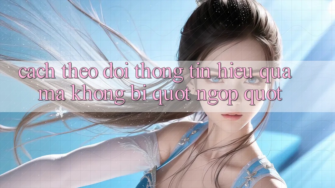 Cách theo dõi thông tin hiệu quả mà không bị " ngợp"