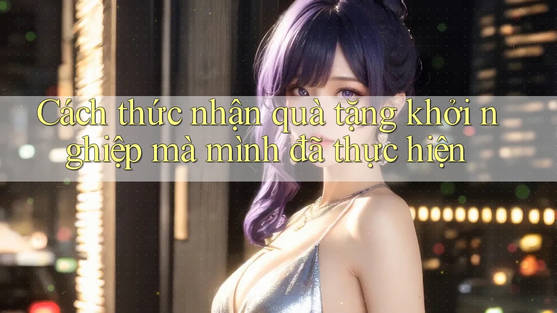 Cách thức nhận quà tặng khởi nghiệp mà mình đã thực hiện