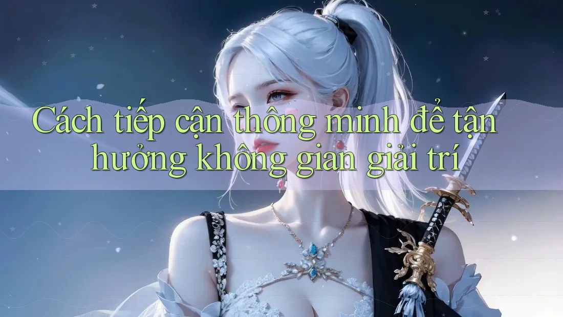 Cách tiếp cận thông minh để tận hưởng không gian giải trí Cách tiếp cận thông minh để tận hưởng không gian giải trí