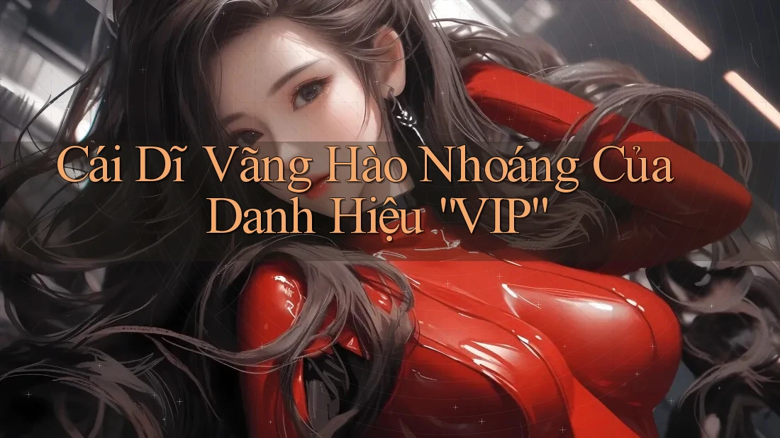 Cái Dĩ Vãng Hào Nhoáng Của Danh Hiệu “VIP”