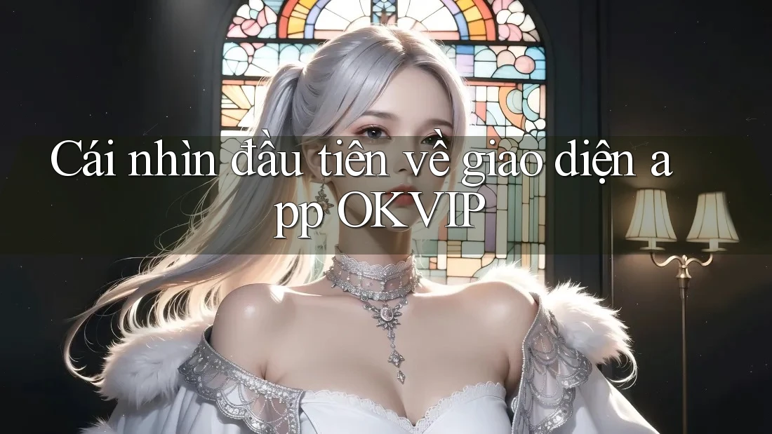 Cái nhìn đầu tiên về giao diện app OKVIP